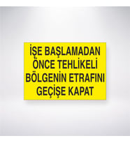İşe Başlamadan Önce Tehlikeli Bölgenin Etrafını Geçişe Kapat 21x28 Arkası Yapışkanlı Levha