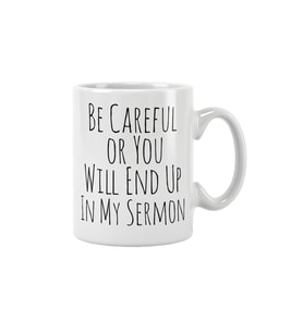 Be Careful Or You Will End Up In My Sermon Baskılı Kupa Bardak