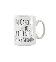 Be Careful Or You Will End Up In My Sermon Baskılı Kupa Bardak