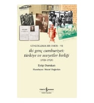 Günlüklerde Bir Ömür VII - İki Genç Cumhuriyet: Türkiye ve Sovyetler Birliği (1926-1928)