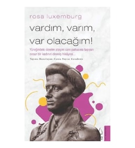 Rosa Luxemburg - Vardım, Varım, Var Olacağım!