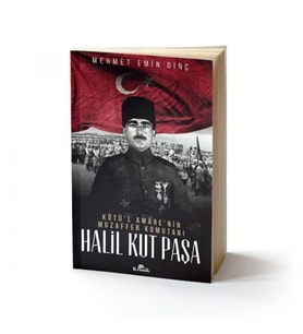 Halil Kut Paşa - Kut'ül Amare'nin Muzaffer Komutanı