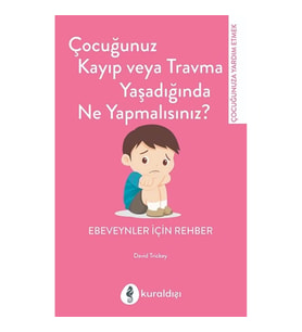 Çocuğunuz Kayıp veya Travma Yaşadığında Ne Yapmalısınız?