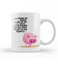 Pigs Dogs I am fond of pigs  Dogs look up to us