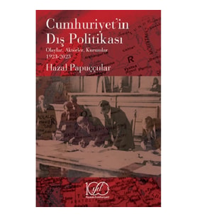 Cumhuriyet’in Dış Politikası - Olaylar, Aktörler, Kurumlar 1923-2023