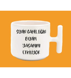 Senin cahilliğin ben yaşamımı etkiliyor t kulp latte espirili baskılı kupa bardak