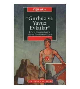 Gürbüz ve Yavuz Evlatlar : Erken Cumhuriyet'te Beden Terbiyesi ve Spor