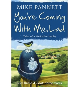You'Re Coming With Me Lad: Tales Of A Yorkshire Bobby
