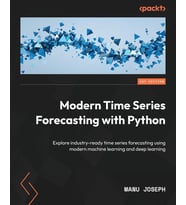 Modern Time Series Forecasting with Python: Explore industry-ready time series forecasting using modern machine learning and deep learning Manu Joseph