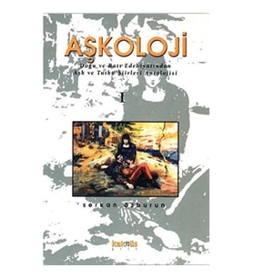 Aşkoloji 1. Cilt Doğu ve Batı Edebiyatından Aşk ve Tutku Şiirleri Antolojisi