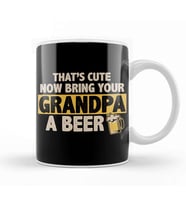 Funny That s Cute Now Bring Your Grandpa A Beer Kupa Bardak Porselen