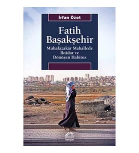 Fatih Başakşehir Muhafazakar Mahallede İktidar Ve Dönüşen Habitus