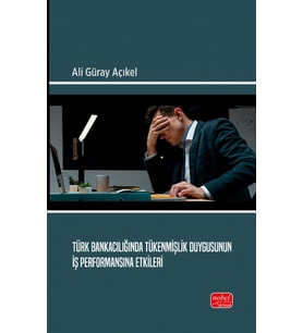 Türk Bankacılığında Tükenmişlik Duygusunun İş Performansına Etkileri