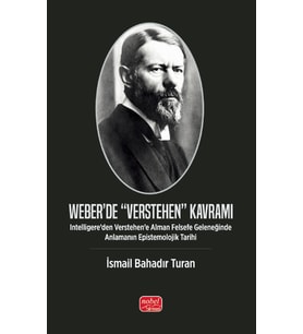 WEBER’DE “VERSTEHEN” KAVRAMI - Intelligere’den Verstehen’e Alman Felsefe Geleneğinde Anlamanın Epistemolojik Tarihi