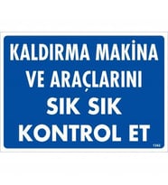 Kaldırma Makine Araçlarını Sık Sık Kontrol Et Uyarı Levhası 25x35 KOD:1342