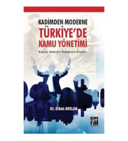 Kadimden Moderne Türkiye'de Kamu Yönetimi Değişen Anlayışlar Değişmeyen Arayışlar