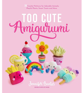 Too Cute Amigurumi: 30 Crochet Patterns For Adorable Animals, Playful Plants, Sweet Treats And More (Krem)