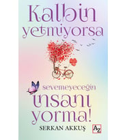 Kalbin Yetmiyorsa Sevemeyeceğin İnsanı Yorma! - Serkan Akkuş