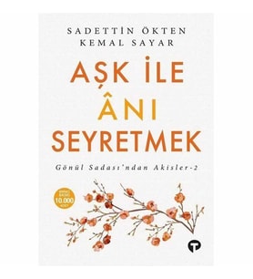 AŞK İLE ANI SEYRETMEK - GÖNÜL SADASI'NDAN AKİSLER 2