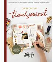 Art Of The Travel Journal: Chronicle Your Life With Drawing, Painting, Lettering, And Mixed Media -