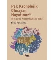 Pek Kronolojik Olmayan Hayatımız: Türkiye'de Modernleşme ve Sanat