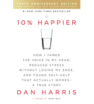 10% Happier: How I Tamed The Voice In My Head, Reduced Stress Without Losing My Edge, And Found Self