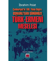 Cumhuriyet'in 100. Yılına Doğru Osmanlı'dan Günümüze Türk-Ermeni Meselesi
