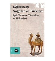 Soğdlar Ve Türkler İpek Yolu'nun Tüccarları Ve Hakimleri