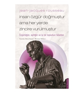 Jean-Jacques Rousseau - İnsan Özgür Doğmuştur Ama Her Yerde Zincire Vurulmuştur