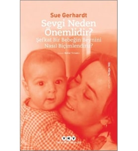 Sevgi Neden Önemlidir? - Şefkat Bir Bebeğin Beynini Nasıl Biçimlendirir?