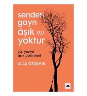 Senden Gayrı Aşık mı Yoktur – 20. Yüzyıl Aşık Portreleri
