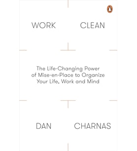 Work Clean: The Life-Changing Power Of Mise-En-Place To Organize Your Life, Work And Mind