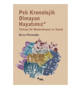 Pek Kronolojik Olmayan Hayatımız: Türkiye'de Modernleşme ve Sanat