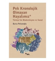 Pek Kronolojik Olmayan Hayatımız: Türkiye'de Modernleşme ve Sanat