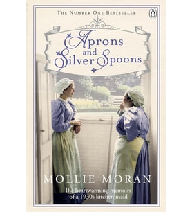 Aprons And Silver Spoons: The Heartwarming Memoirs Of A 1930S Scullery Maid