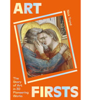 Art Firsts: The Story Of Art In 30 Pioneering Works