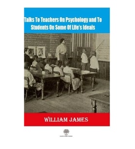 Talks To Teachers On Psychology And To Students On Some Of Lifes Ideals
