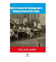 Talks To Teachers On Psychology And To Students On Some Of Lifes Ideals