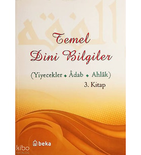 Temel Dini Bilgiler 3. Kitap - Yiyecekler, Adab ve Ahlak Bölümü Beka Yayınları Osman Arpaçukuru