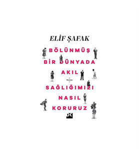 Bölünmüş Bir Dünyada Akıl Sağlığımızı Nasıl Koruruz Elif Şafak Doğan Kitap