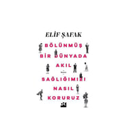 Bölünmüş Bir Dünyada Akıl Sağlığımızı Nasıl Koruruz Elif Şafak Doğan Kitap