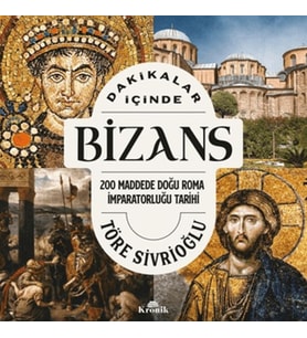 Dakikalar İçinde Bizans 200 Maddede Doğu Roma İmparatorluğu Tarihi