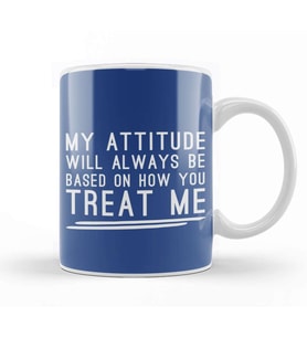 My Attitude Will Always Be Based On How You Treat Me Kupa Bardak Porselen