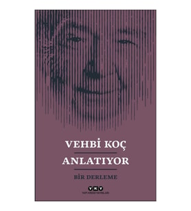 Vehbi Koç Anlatıyor- Bir Derleme