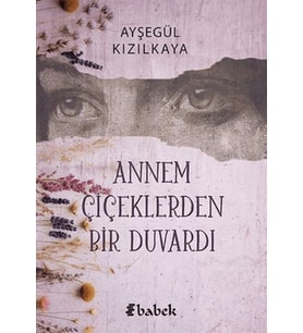 Annem Çiçektlerden Bir Duvardı