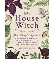 The House Witch: Your Complete Guide To Creating A Magical Space With Rituals And Spells For Hearth  (Krem)