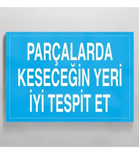 Parçalarda Kesecegin Yeri İyi Tespit Et Uyarı Levhası 60x90cm (Karışık)