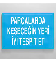 Parçalarda Kesecegin Yeri İyi Tespit Et Uyarı Levhası 60x90cm (Karışık)