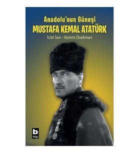Anadolu’nun Güneşi Mustafa Kemal Atatürk