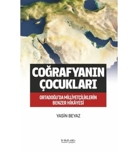 Coğrafyanın Çocukları – Ortadoğu’da Milliyetçiliklerin Benzer Hikâyesi